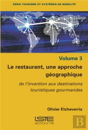 Le Restaurant, Une Approche Géographique T.3 ; De L'Invention Aux Destinations Touristiques Gourmandes