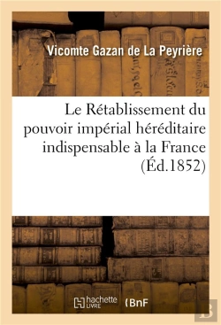 Bertrand.pt - Le Retablissement Du Pouvoir Imperial Hereditaire Indispensable A La France