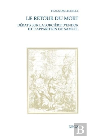 Le Retour Du Mort. Débats Sur La Sorcière D'Endor Et L'Apparition De Samuel (Xvie-Xviiie Siècle)