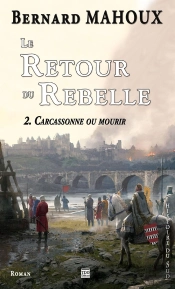 Le Retour Du Rebelle Tome 2 - Carcassonne Ou Mourir