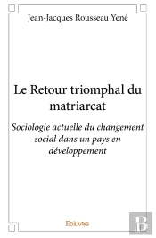 Le Retour Triomphal Du Matriarcat ; Sociologie Actuelle Du Changement Social Dans Un Pays En Développement