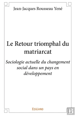 Bertrand.pt - Le Retour Triomphal Du Matriarcat ; Sociologie Actuelle Du Changement Social Dans Un Pays En Développement
