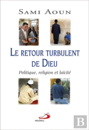 Le Retour Turbulent De Dieu ; Politique, Religion Et Laïcité