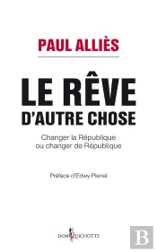 Le Rêve D'Autre Chose ; Changer La République Ou Changer De République ?