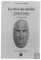 Le Rêve Du Sorcier ; Antoine De Tounens, Roi D'Araucanie Et De Patagonie