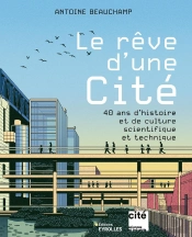 Le Rêve D'Une Cité : 40 Ans D'Histoire Et De Culture Scientifique Et Technique