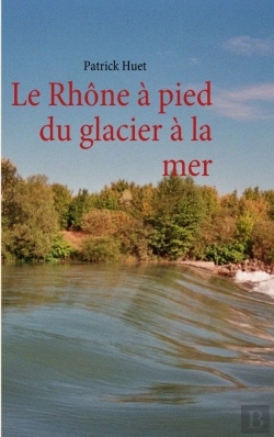 Bertrand.pt - Le Rhône À Pied Du Glacier À La Mer