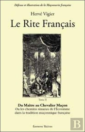 Le Rite Français Tome 2 ; Du Maître Au Chevalier Maçon ; Ou Les Chemins Sinueux De L'Écossisme Dans La Tradition Maçonnique Française