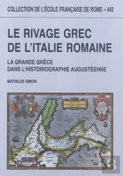 Le Rivage Grec De L'Italie Romaine : La Grande Grèce Dans L'Historiographie Augu : La Grande Grece Dans L Historiographie Augusteenne