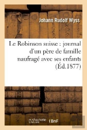 Le Robinson Suisse : Journal D'Un Pere De Famille Naufrage Avec Ses Enfants