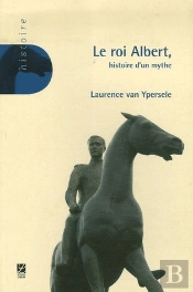Le Roi Albert ; Histoire D'Un Mythe