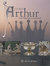Le Roi Arthur ; Une Légende En Devenir