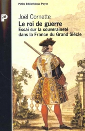 Le Roi De La Guerre ; Essai Sur La Souveraineté Dans La France Du Grand Siècle
