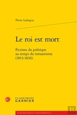 Bertrand.pt - Le Roi Est Mort - Fictions Du Politique Au Temps Du Romantisme (1814-1836)