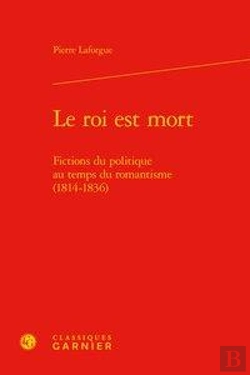 Bertrand.pt - Le Roi Est Mort - Fictions Du Politique Au Temps Du Romantisme (1814-1836)