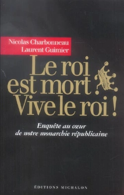 Bertrand.pt - Le Roi Est Mort? Vive Le Roi ; Enquete Au Coeur De Notre Monarchie Republicaine