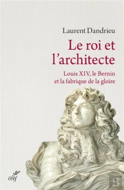Bertrand.pt - Le Roi Et L'Architecte ; Louis Xiv, Le Bernin Et La Fabrique De La Gloire
