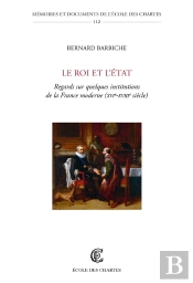 Le Roi Et L'État : Regards Sur Quelques Institutions De La France Moderne (Xvie-Xviiie Siècle)
