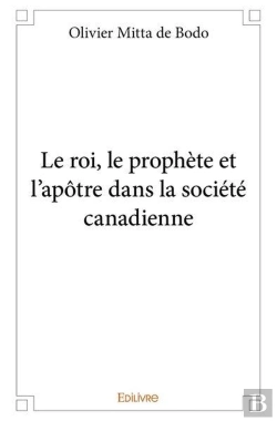 Bertrand.pt - Le Roi, Le Prophete Et L?Apotre Dans La Societe Canadienne