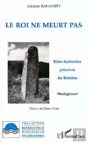 Le Roi Ne Meurt Pas : Rites Funeraires Princiers Du Betsileo Madagascar