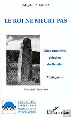Bertrand.pt - Le Roi Ne Meurt Pas : Rites Funeraires Princiers Du Betsileo Madagascar