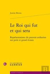 Le Roi Qui Fut Et Qui Sera - Representations Du Pouvoir Arthurien Sur Petit Et G - Representations D
