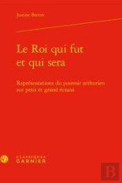 Le Roi Qui Fut Et Qui Sera - Representations Du Pouvoir Arthurien Sur Petit Et G - Representations D