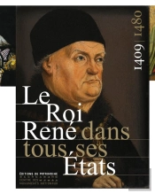 Le Roi René Dans Tous Ses États ; 1409-1480