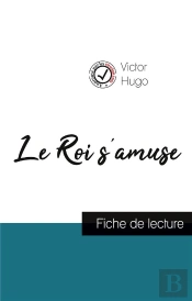 Le Roi S'Amuse De Victor Hugo (Fiche De Lecture Et Analyse Complète De L'Oeuvre)