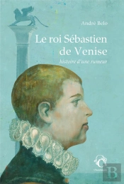 Le Roi Sébastien De Venise : Histoire D'Une Rumeur