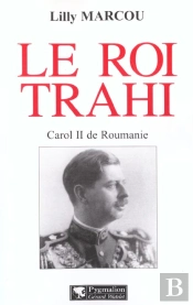 Le Roi Trahi : Carol Ii De Roumanie