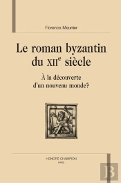 Le Roman Byzantin Du Xii Siècle ; À La Découverte D'Un Nouveau Monde ?