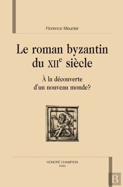Bertrand.pt - Le Roman Byzantin Du Xii Siècle ; À La Découverte D'Un Nouveau Monde ?