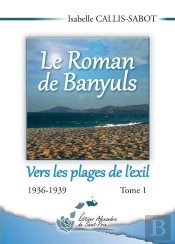 Le Roman De Banyuls Tome 1 ; Vers Les Plages De L'Exil 1936-1939