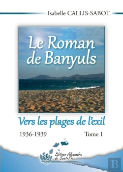 Bertrand.pt - Le Roman De Banyuls Tome 1 ; Vers Les Plages De L'Exil 1936-1939