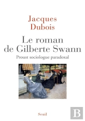Le Roman De Gilberte Swann ; Proust Sociologue Paradoxal