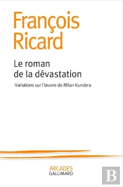 Le Roman De La Dévastation ; Variations Sur L'Oeuvre De Milan Kundera