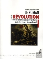 Le Roman De La Révolution ; L'Écriture Romanesque Des Révolutions De Victor Hugo À George Orwell