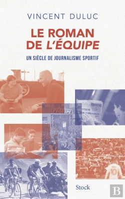 Bertrand.pt - Le Roman De L'Equipe : Un Siècle De Journalisme Sportif