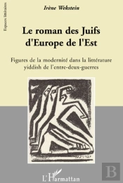 Le Roman Des Juifs D'Europe De L'Est ; Figures De La Modernité Dans La Littérature Yiddish De L'Entre-Deux-Guerres