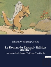 Le Roman Du Renard - Edition Illustree - Une Nouvelle De Johann Wolfgang Von Goethe