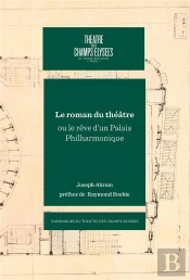 Le Roman Du Théâtre : Ou Le Rêve D'Un Palais Philharmonique