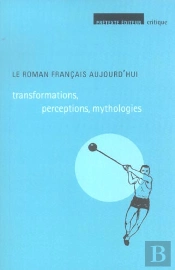 Le Roman Francais Aujourd'Hui ; Transformations, Perceptions, Mythologies