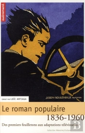 Le Roman Populaire 1836-1960 ; Des Premiers Feuilletons Aux Adaptations Télévisuelles