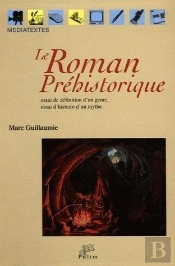 Le Roman Préhistorique : Essai De Définition D'Un Genre, Essai D'Histoire D'Un Mythe