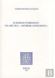 Le Roman Symboliste ; Un Art De L'Extrême Conscience ; Edouard Dujardin, André Gide, Rémy De Gourmont