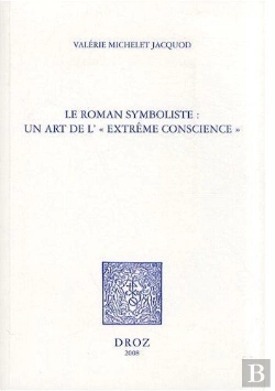 Bertrand.pt - Le Roman Symboliste ; Un Art De L'Extrême Conscience ; Edouard Dujardin, André Gide, Rémy De Gourmont