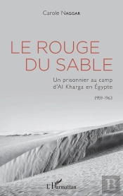 Le Rouge Du Sable : Un Prisonnier Au Camp D'Al Kharga En Egypte, 1959-1963