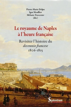 Bertrand.pt - Le Royaume De Naples À L'Heure Française : Revisiter L'Histoire Du Decennio Francese - 1806-1815