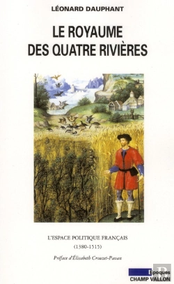 Bertrand.pt - Le Royaume Des Quatre Rivieres ; Constructions Et Representations De L'Espace Politique Francais Au Xve Siecle